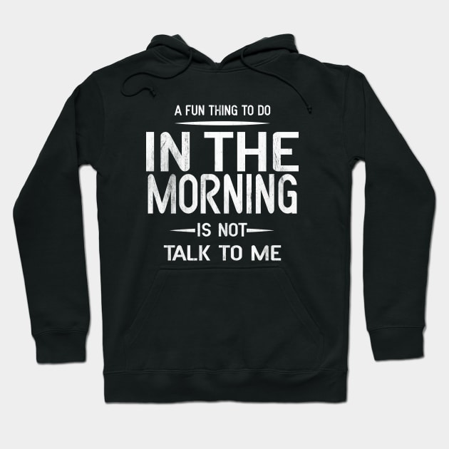 A Fun Thing To Do In The Morning Is Not Talk To Me Hoodie by Blonc